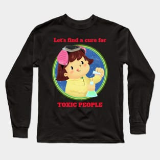 Lets find cure for toxic people Long Sleeve T-Shirt